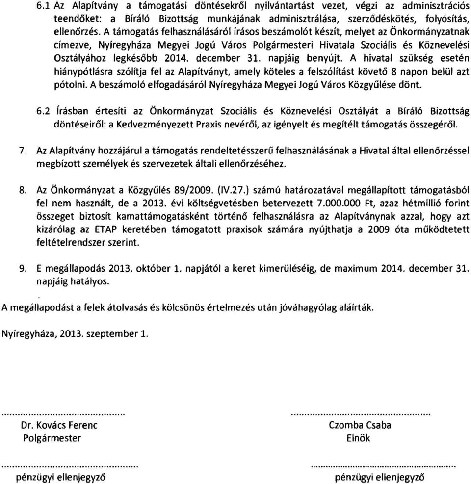 december 31. napjáig benyújt. A hivatal szükség esetén hiánypótlásra szólítja fel az Alapítványt, amely köteles a felszólítást követő 8 napon belül azt pótolni.