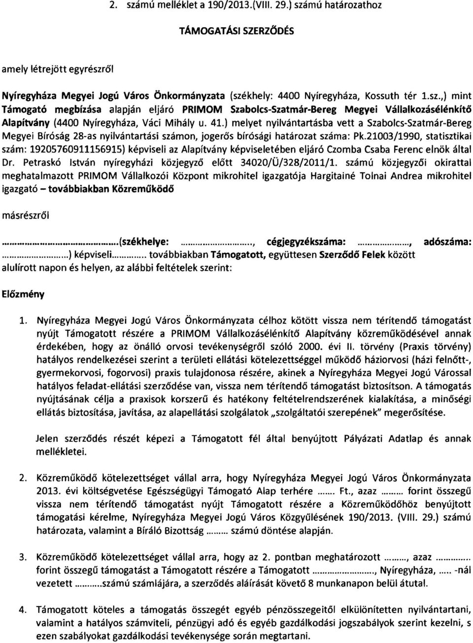 21003/1990, statisztikai szám: 19205760911156915) képviseli az Alapítvány képviseletében eljáró Czomba Csaba Ferenc elnök által Dr. Petraskó István nyíregyházi közjegyző előtt 34020/Ü/328/2011/1.