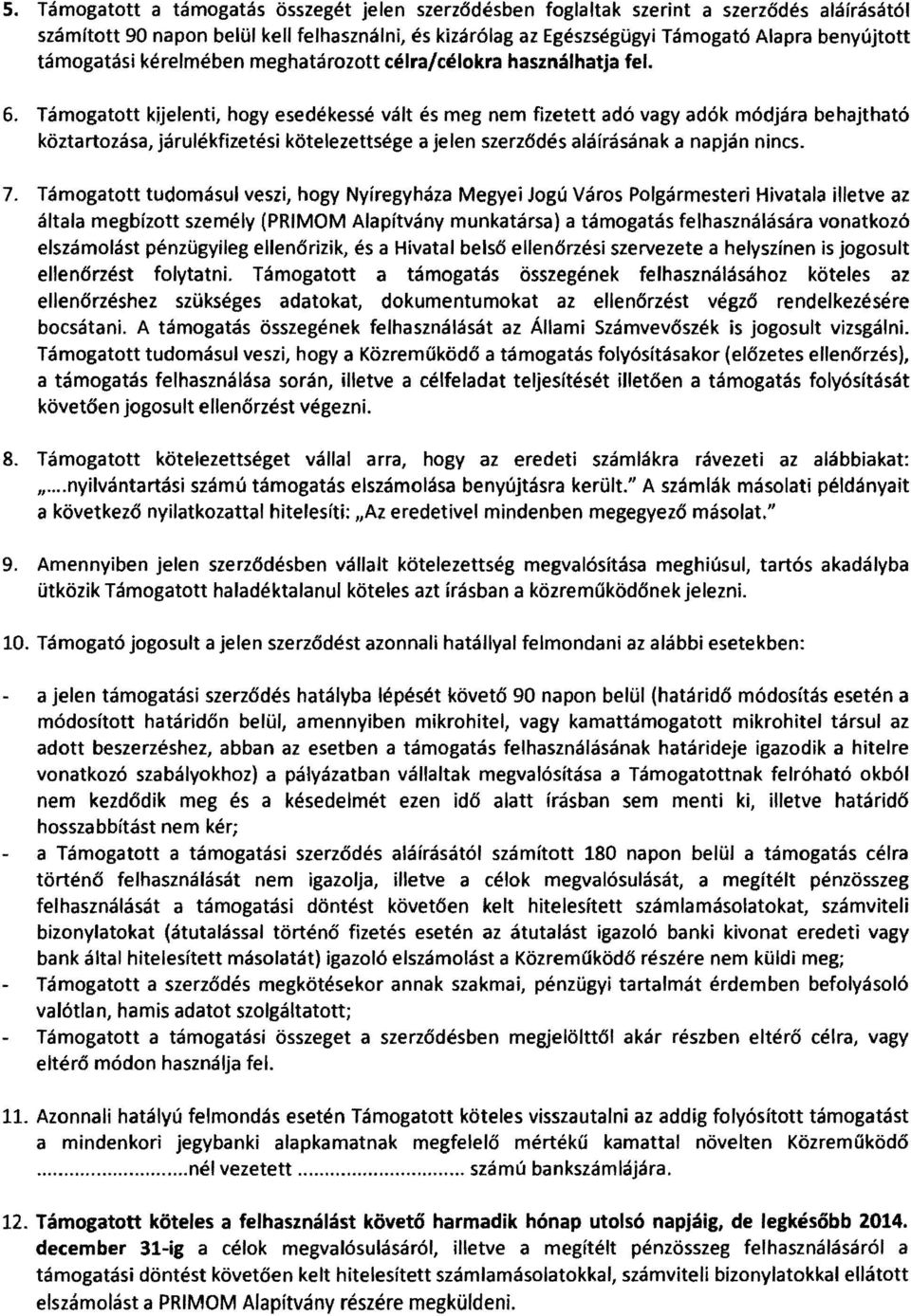 Támogatott kijelenti, hogy esedékessé vált és meg nem fizetett adó vagy adók módjára behajtható köztartozása, járulékfizetési kötelezettsége a jelen szerzódés aláírásának a napján nincs. 7.