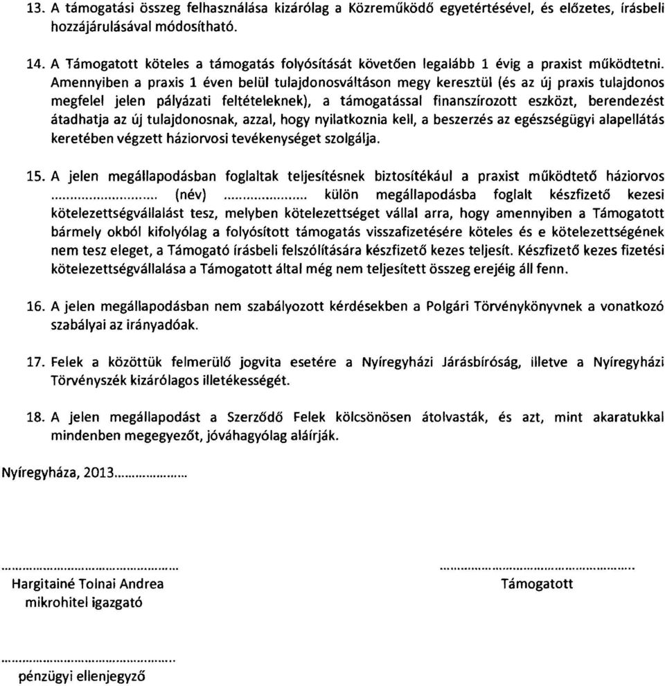 Amennyiben a praxis 1 éven belül tulajdonosváltáson megy keresztül (és az új praxis tulajdonos megfelel jelen pályázati feltételeknek), a támogatással finanszírozott eszközt, berendezést átadhatja az