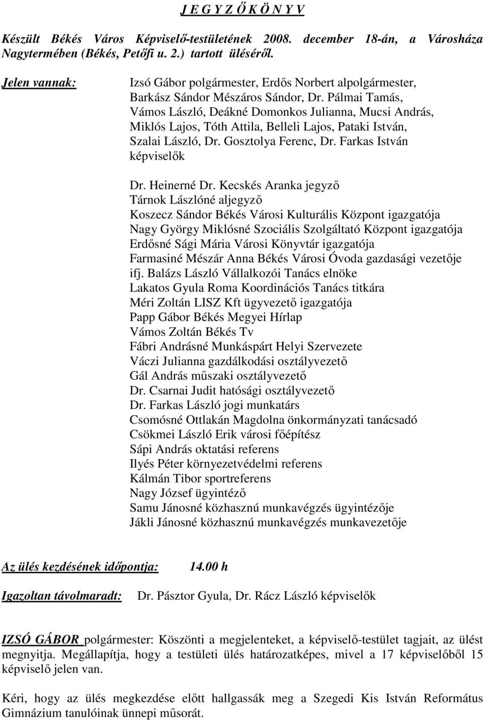 Pálmai Tamás, Vámos László, Deákné Domonkos Julianna, Mucsi András, Miklós Lajos, Tóth Attila, Belleli Lajos, Pataki István, Szalai László, Dr. Gosztolya Ferenc, Dr. Farkas István képviselık Dr.