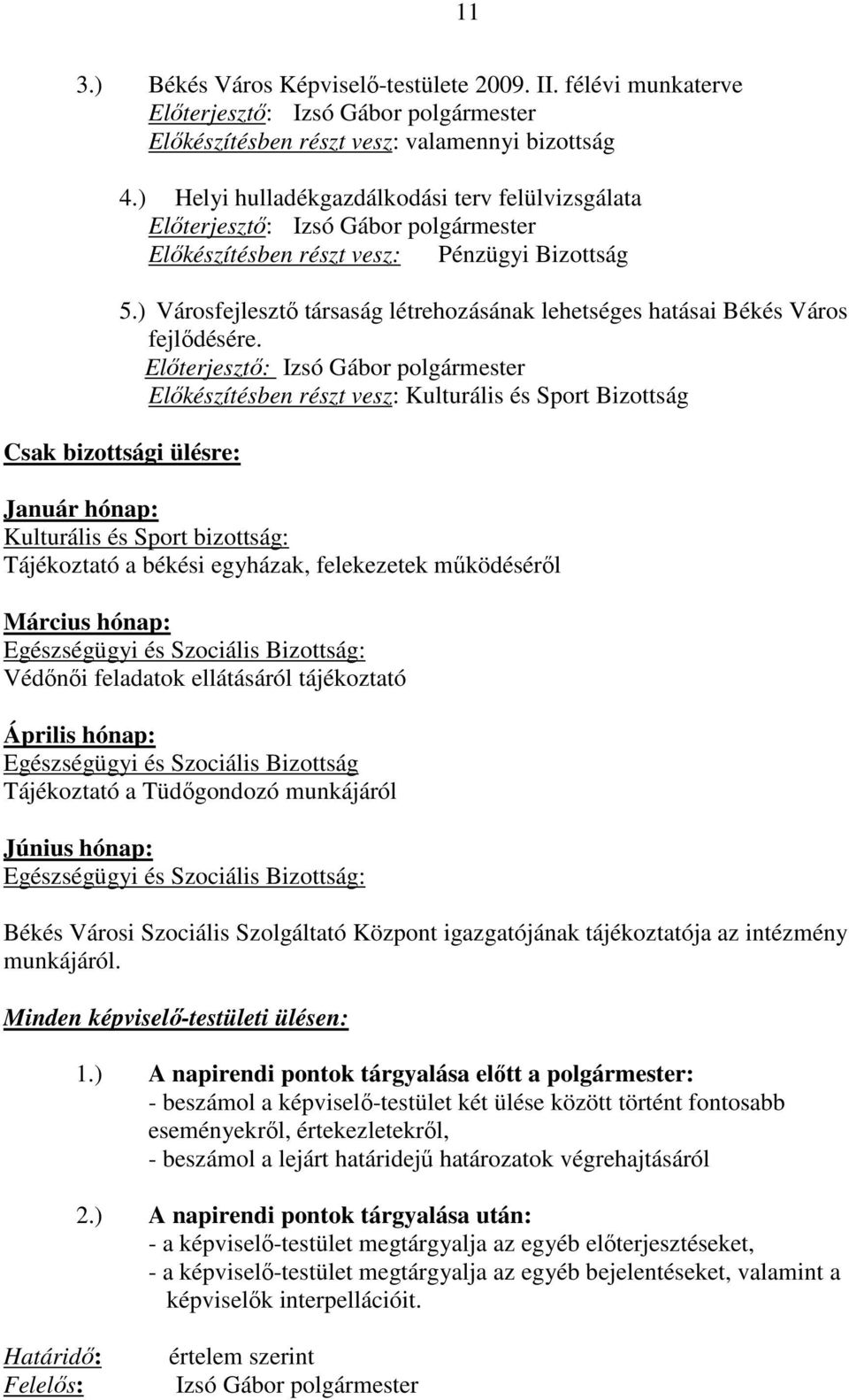 Elıkészítésben részt vesz: Kulturális és Sport Bizottság Csak bizottsági ülésre: Január hónap: Kulturális és Sport bizottság: Tájékoztató a békési egyházak, felekezetek mőködésérıl Március hónap: