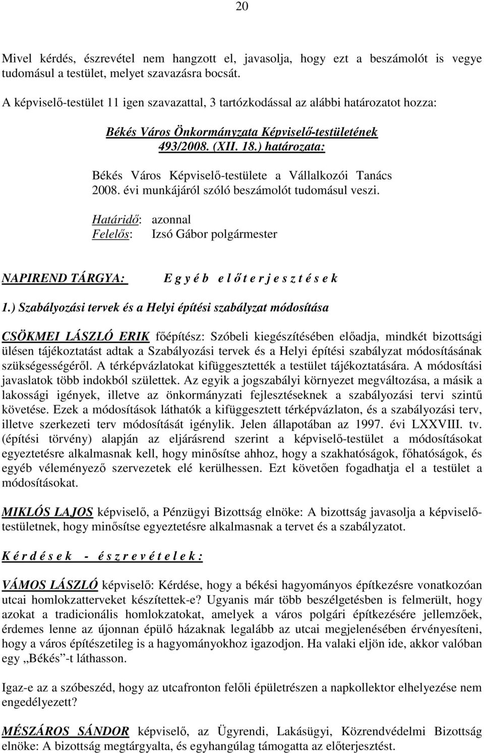 évi munkájáról szóló beszámolót tudomásul veszi. Határidı: azonnal NAPIREND TÁRGYA: E g y é b e l ı t e r j e s z t é s e k 1.