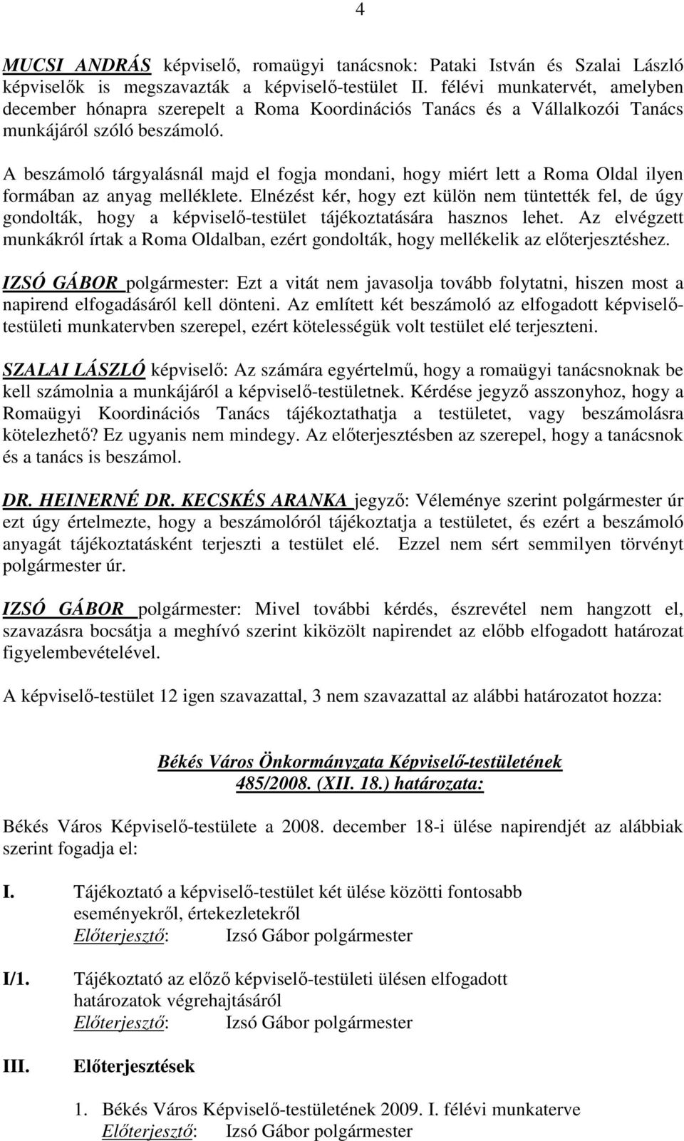 A beszámoló tárgyalásnál majd el fogja mondani, hogy miért lett a Roma Oldal ilyen formában az anyag melléklete.