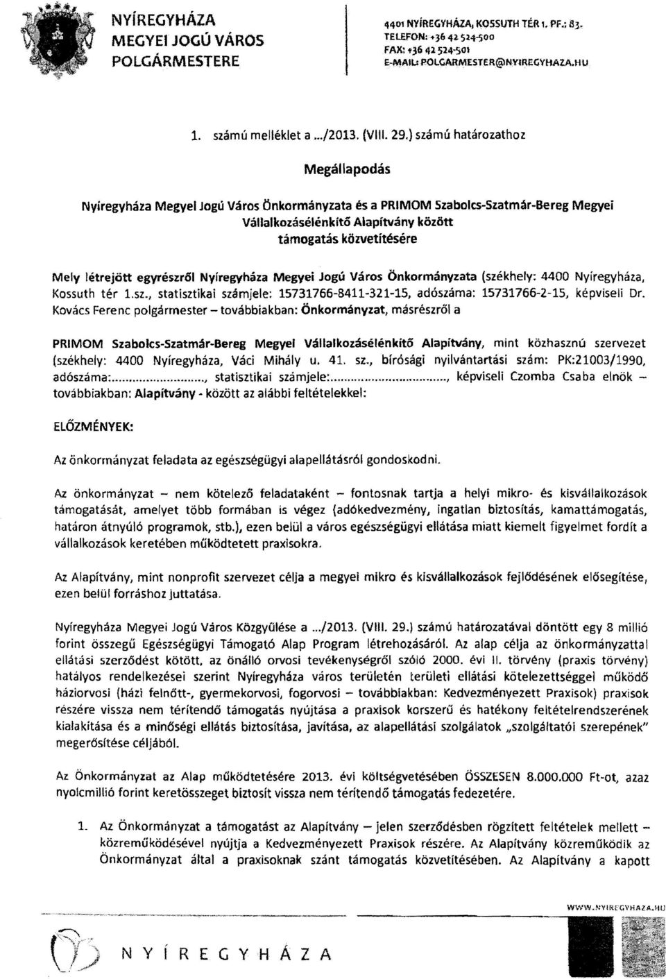 egyrészről Nyíregyháza Megyei Jogú Város Önkormányzata (székhely; 4400 Nyíregyháza, Kossuth tér 1.sz., statisztikai számjele: 15731766-8411-321-15, adószáma: 15731766-2-15, képviseli Dr.