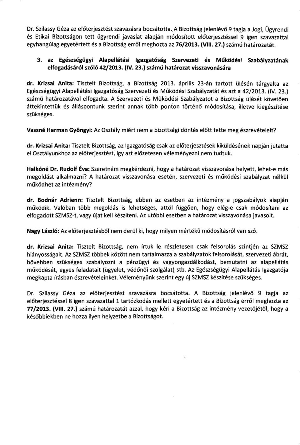 meghozta az 76/2013. (VIII. 27.) számú határozatát. 3. az Egészségügyi Alapellátási Igazgatóság Szervezeti és Működési Szabályzatának elfogadásáról szóló 42/2013. (IV. 23.