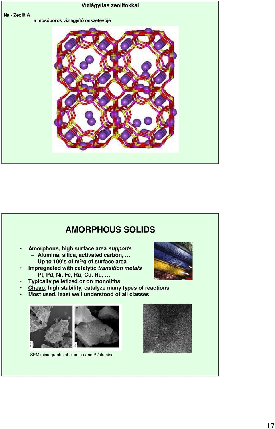 transition metals Pt, Pd, Ni, Fe, Ru, Cu, Ru, Typically pelletized or on monoliths Cheap, high stability, catalyze