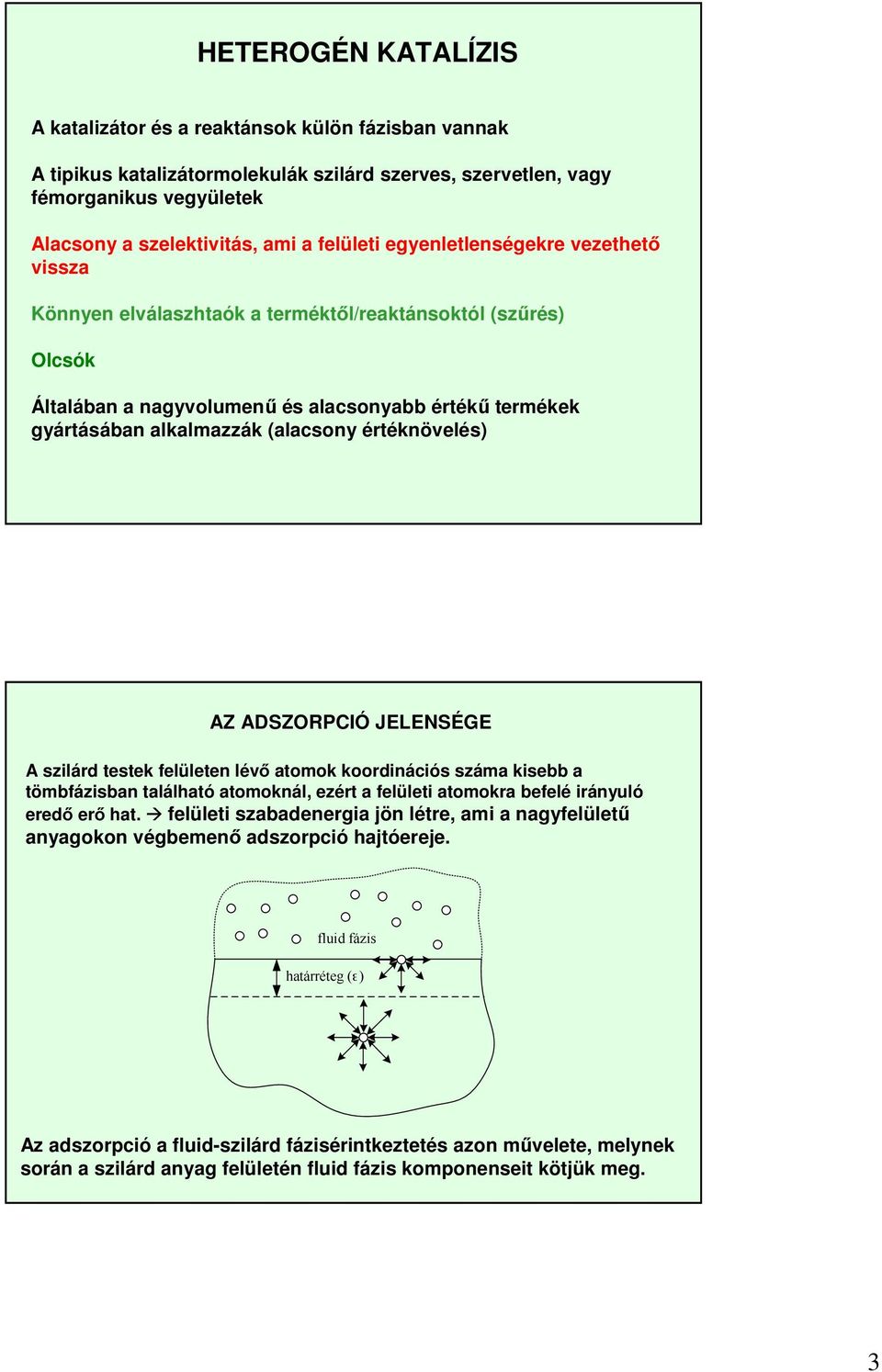 értéknövelés) AZ ADSZORPCIÓ JELENSÉGE A szilárd testek felületen lévő atomok koordinációs száma kisebb a tömbfázisban található atomoknál, ezért a felületi atomokra befelé irányuló eredő erő hat.