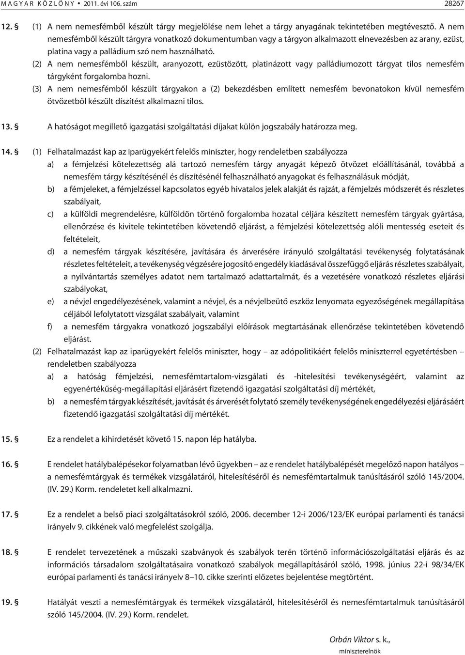 (2) A nem nemesfémbõl készült, aranyozott, ezüstözött, platinázott vagy palládiumozott tárgyat tilos nemesfém tárgyként forgalomba hozni.