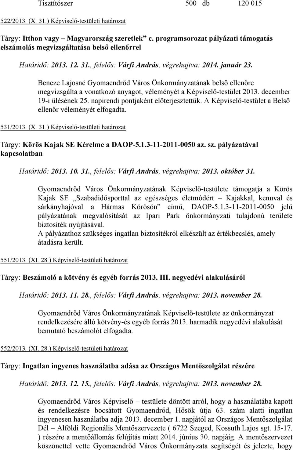 Bencze Lajosné Gyomaendrőd Város Önkormányzatának belső ellenőre megvizsgálta a vonatkozó anyagot, véleményét a Képviselő-testület 2013. december 19-i ülésének 25.