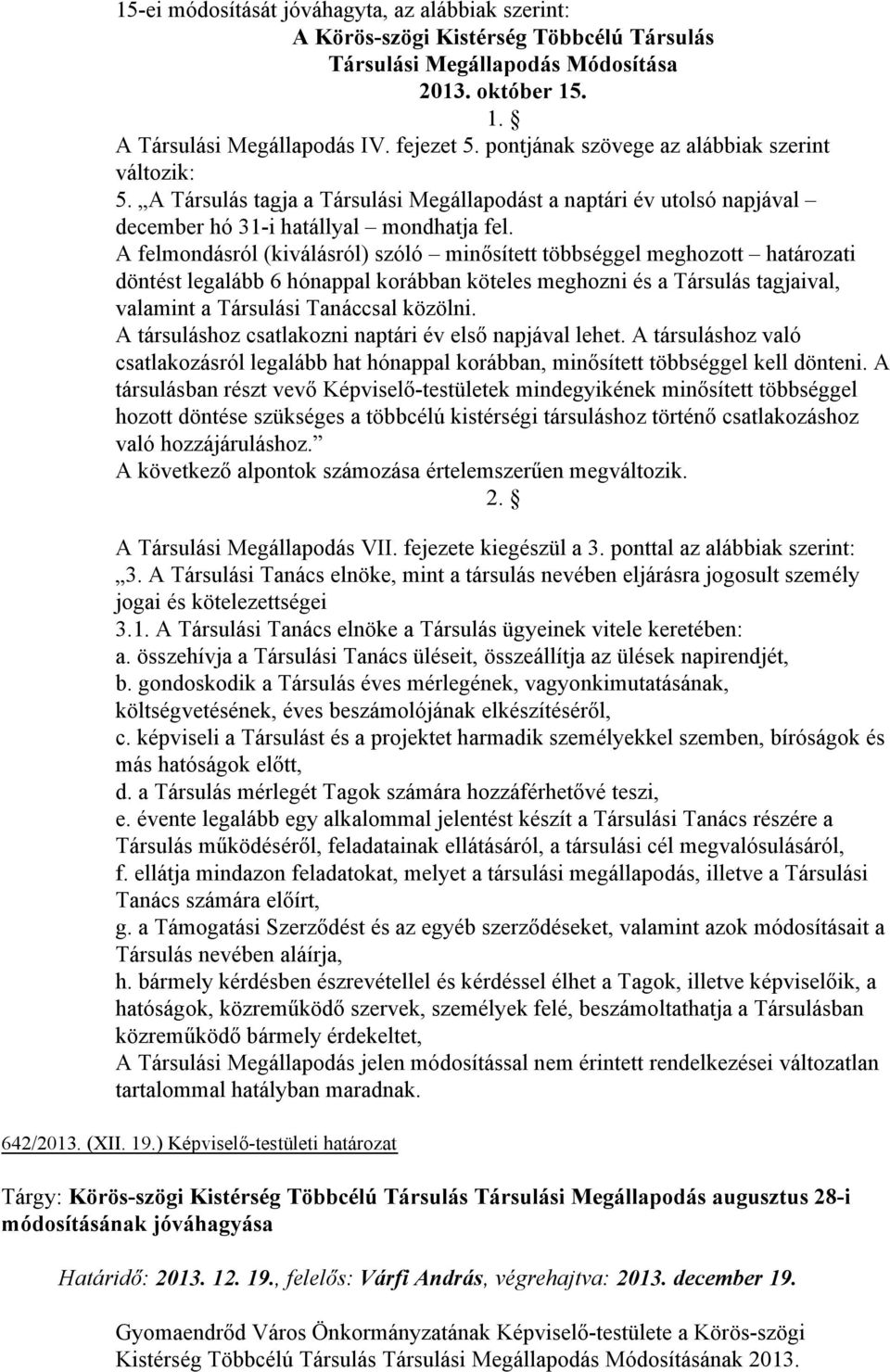 A felmondásról (kiválásról) szóló minősített többséggel meghozott határozati döntést legalább 6 hónappal korábban köteles meghozni és a Társulás tagjaival, valamint a Társulási Tanáccsal közölni.