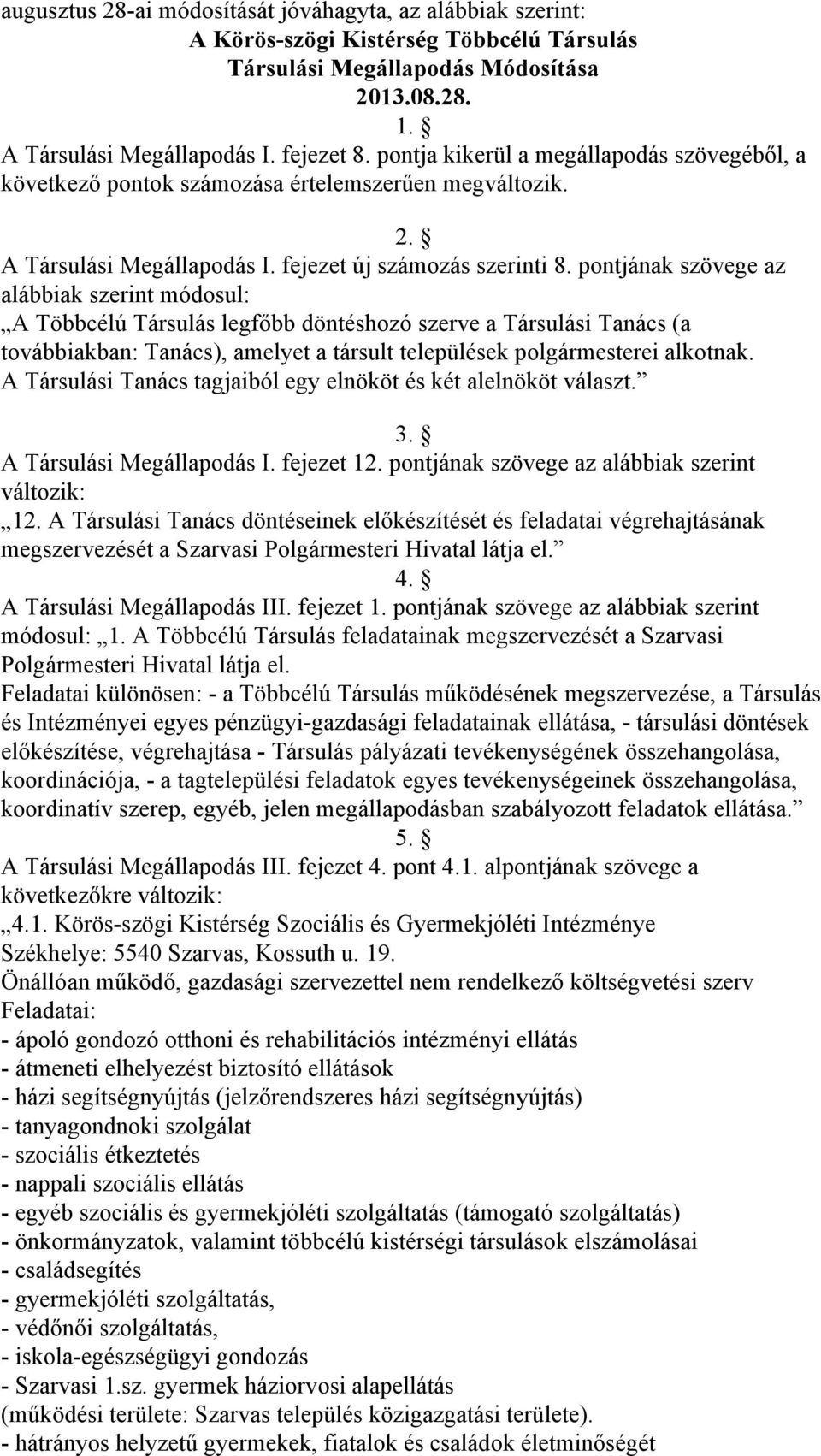 pontjának szövege az alábbiak szerint módosul: A Többcélú Társulás legfőbb döntéshozó szerve a Társulási Tanács (a továbbiakban: Tanács), amelyet a társult települések polgármesterei alkotnak.