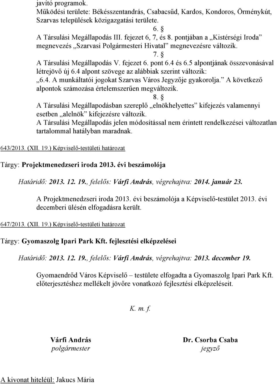 4 alpont szövege az alábbiak szerint változik: 6.4. A munkáltatói jogokat Szarvas Város Jegyzője gyakorolja. A következő alpontok számozása értelemszerűen megváltozik. 8.