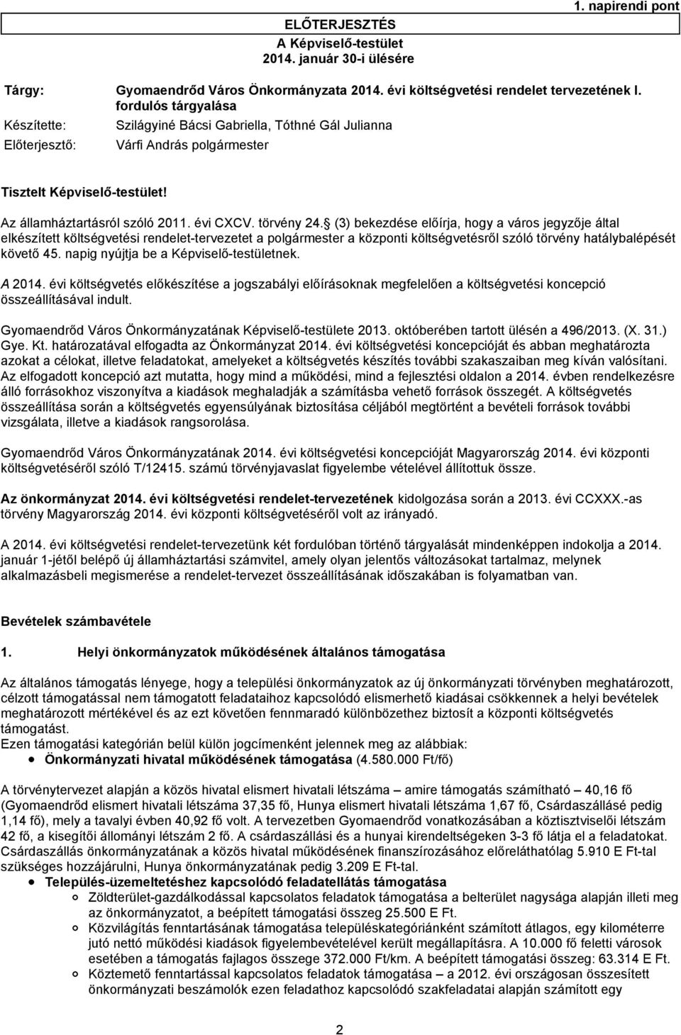 törvény 24. (3) bekezdése előírja, hogy a város jegyzője által elkészített költségvetési rendelet-tervezetet a polgármester a központi költségvetésről szóló törvény hatálybalépését követő 45.