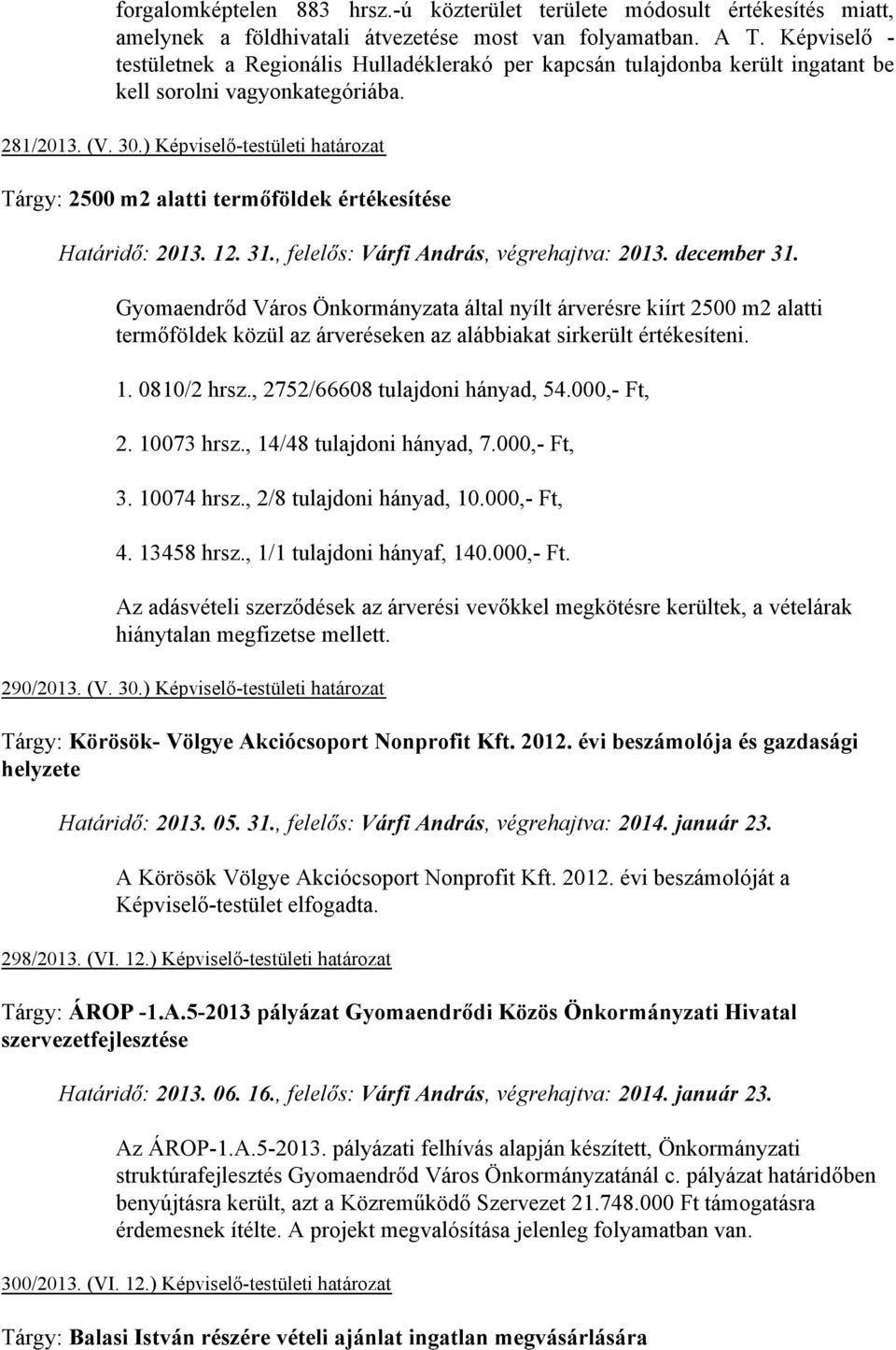 ) Képviselő-testületi határozat Tárgy: 2500 m2 alatti termőföldek értékesítése Határidő: 2013. 12. 31., felelős: Várfi András, végrehajtva: 2013. december 31.