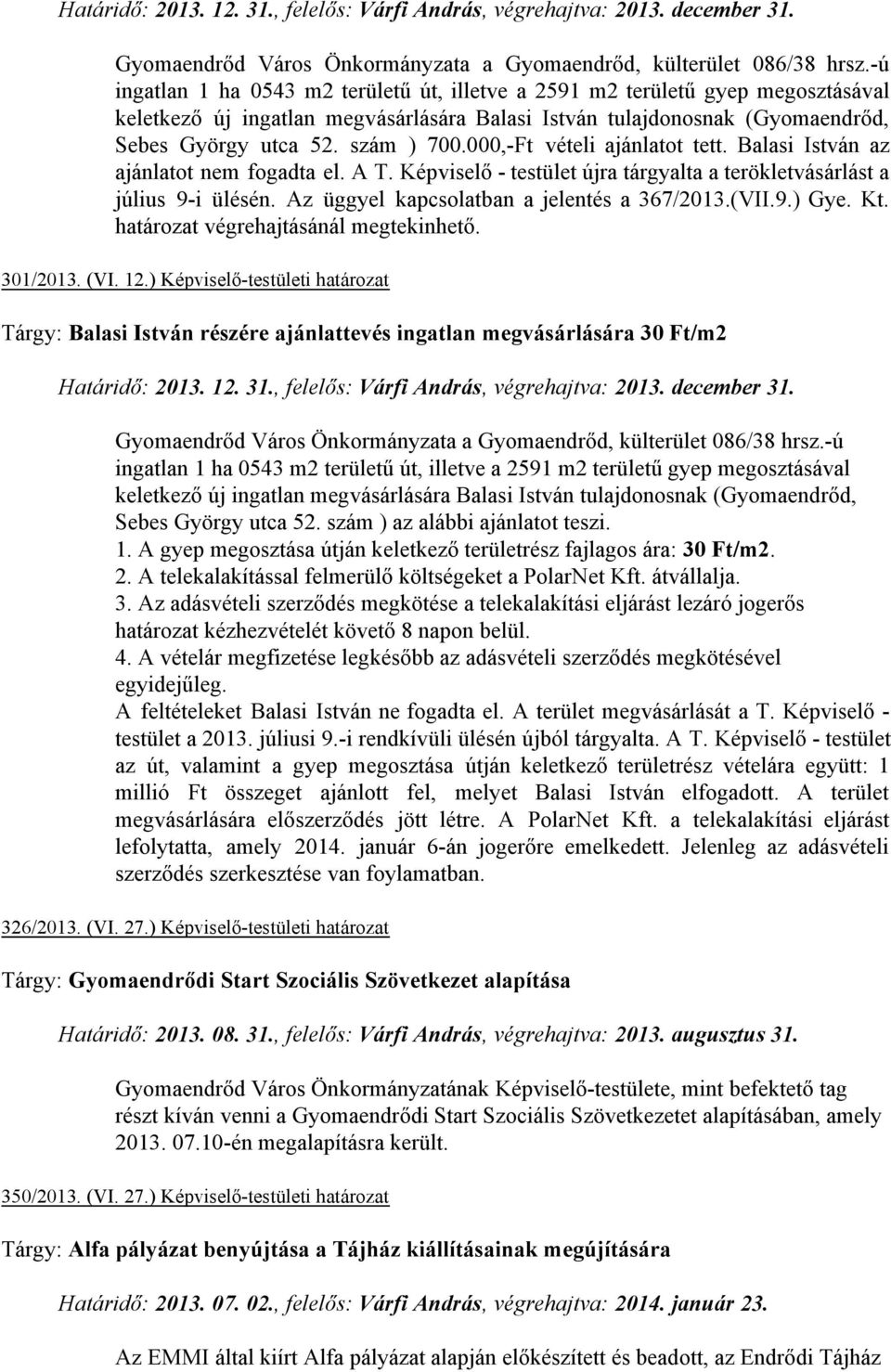 000,-Ft vételi ajánlatot tett. Balasi István az ajánlatot nem fogadta el. A T. Képviselő - testület újra tárgyalta a terökletvásárlást a július 9-i ülésén.