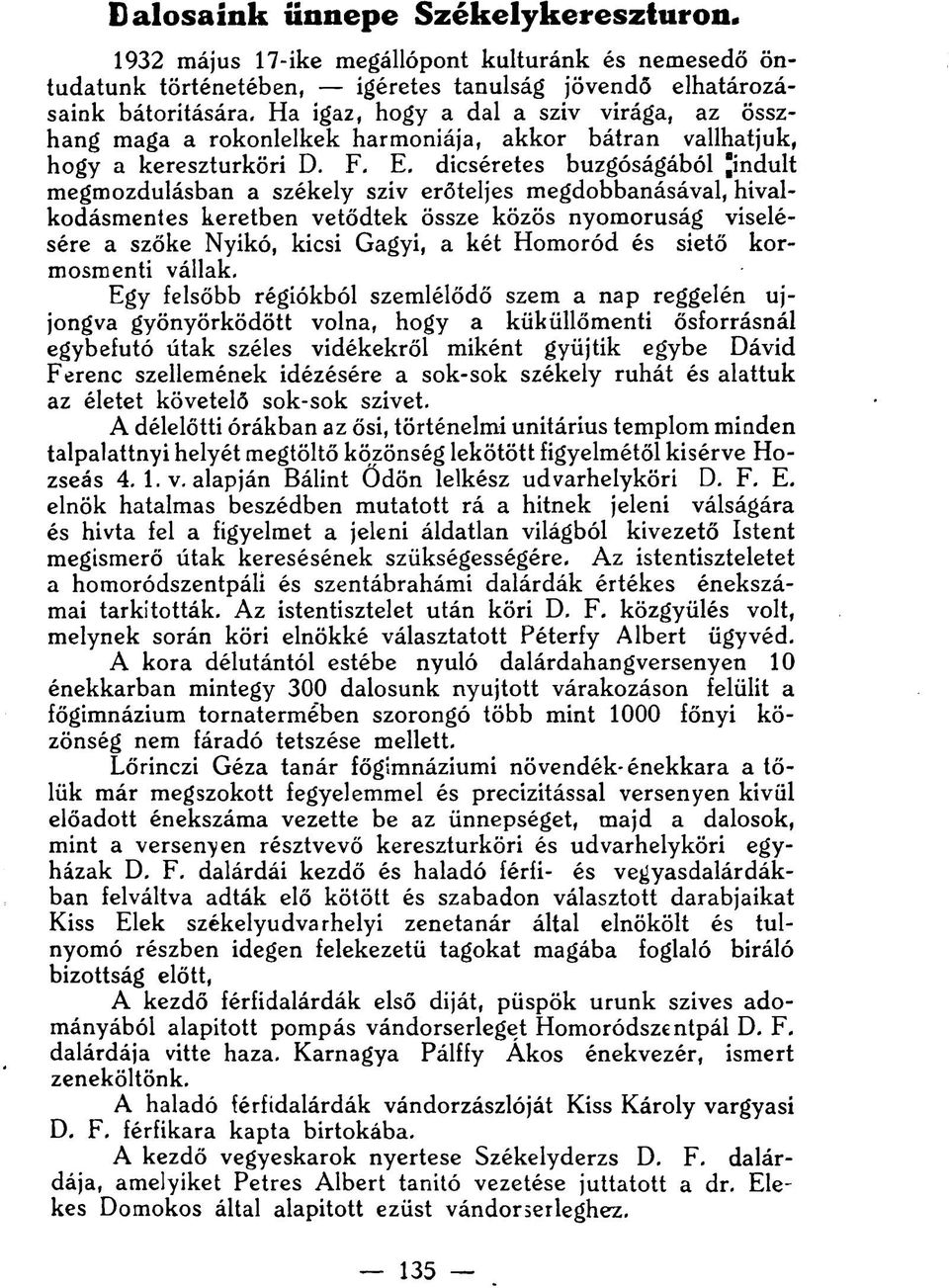 dicséretes buzgóságából [indult megmozdulásban a székely sziv erőteljes megdobbanásával, hivalkodásmentes keretben vetődtek össze közös nyomorúság viselésére a szőke Nyikó, kicsi Gagyi, a két Homoród