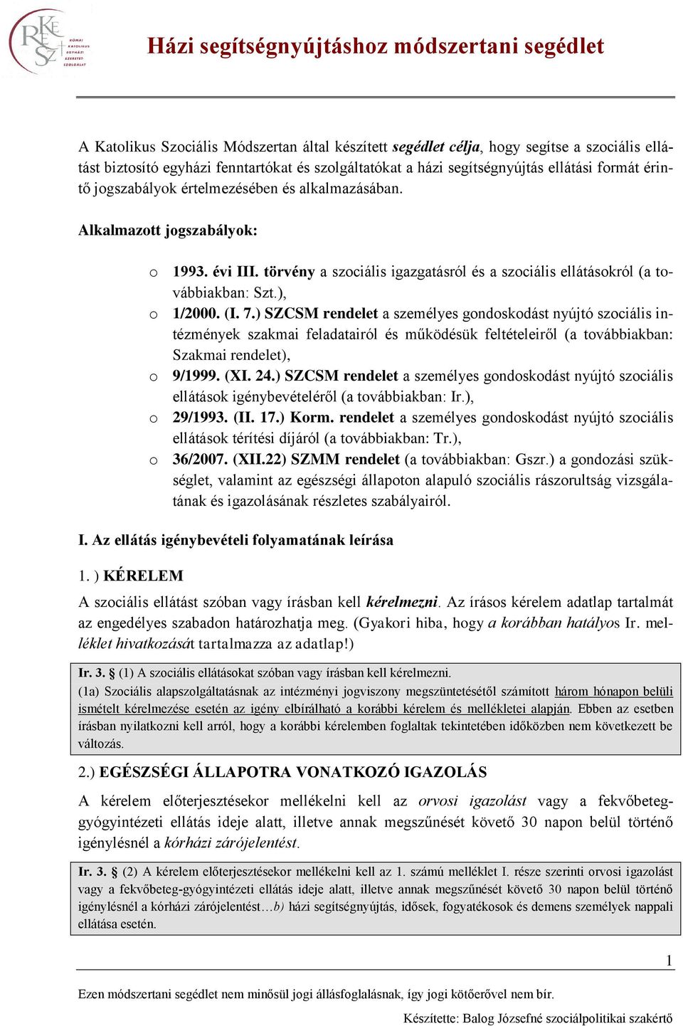 ) SZCSM rendelet a személyes gondoskodást nyújtó szociális intézmények szakmai feladatairól és működésük feltételeiről (a továbbiakban: Szakmai rendelet), o 9/1999. (XI. 24.