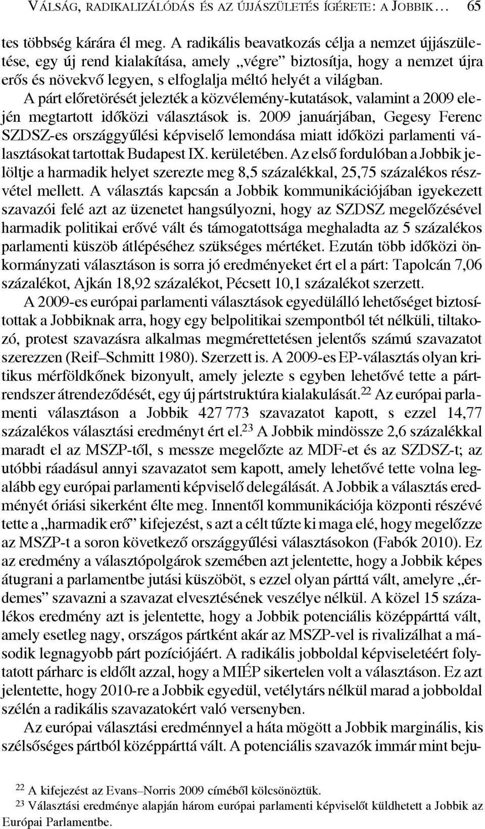 A párt elõretörését jelezték a közvélemény-kutatások, valamint a 2009 elején megtartott idõközi választások is.