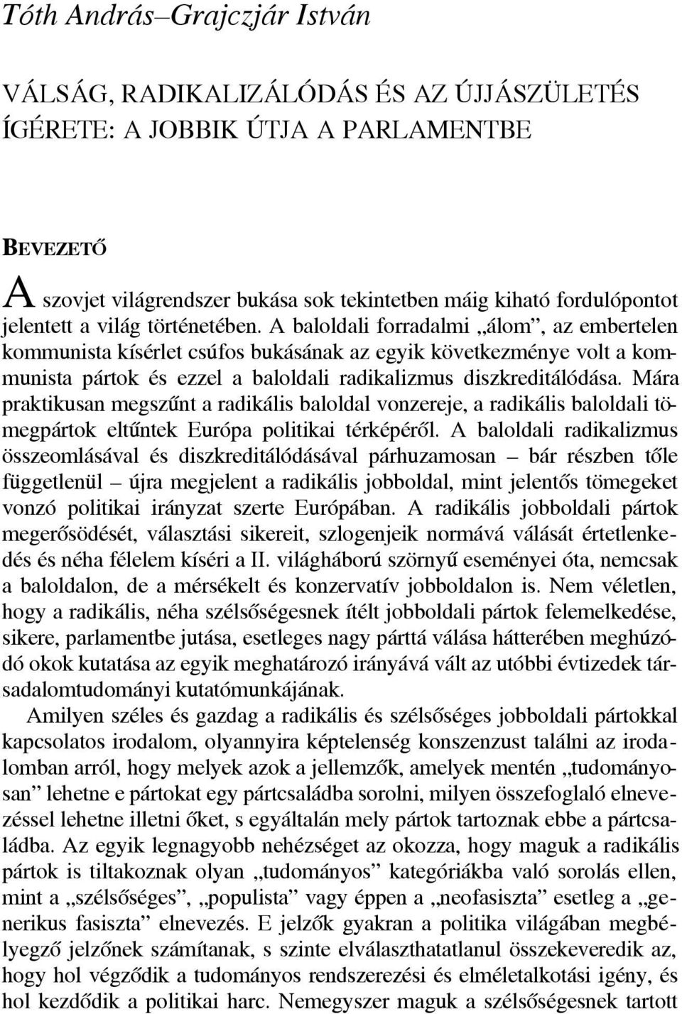 A baloldali forradalmi álom, az embertelen kommunista kísérlet csúfos bukásának az egyik következménye volt a kommunista pártok és ezzel a baloldali radikalizmus diszkreditálódása.