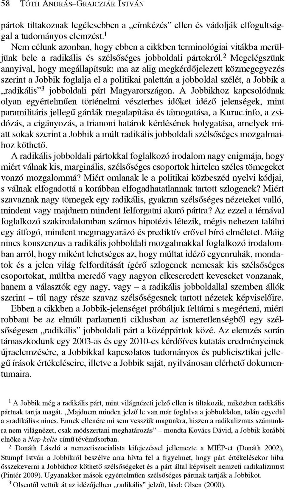 2 Megelégszünk annyival, hogy megállapítsuk: ma az alig megkérdõjelezett közmegegyezés szerint a Jobbik foglalja el a politikai palettán a jobboldal szélét, a Jobbik a radikális 3 jobboldali párt