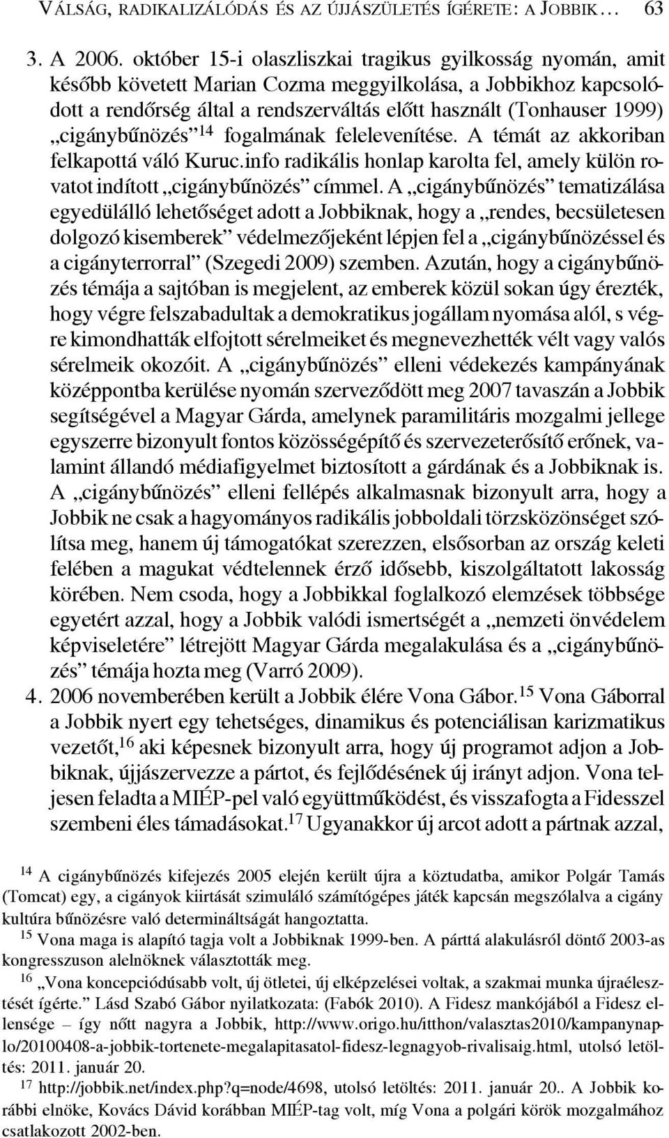 cigánybûnözés 14 fogalmának felelevenítése. A témát az akkoriban felkapottá váló Kuruc.info radikális honlap karolta fel, amely külön rovatot indított cigánybûnözés címmel.