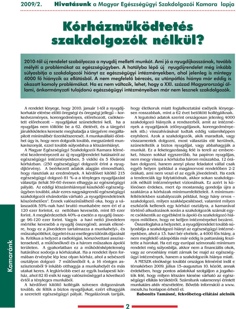 hatályba lépô új nyugdíjrendelet még inkább súlyosbítja a szakdolgozói hiányt az egészségügyi intézményekben, ahol jelenleg is mintegy 4000 fô hiányzik az ellátásból.