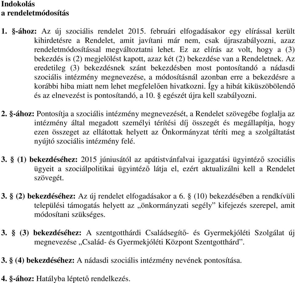 Ez az elírás az volt, hogy a (3) bekezdés is (2) megjelölést kapott, azaz két (2) bekezdése van a Rendeletnek.