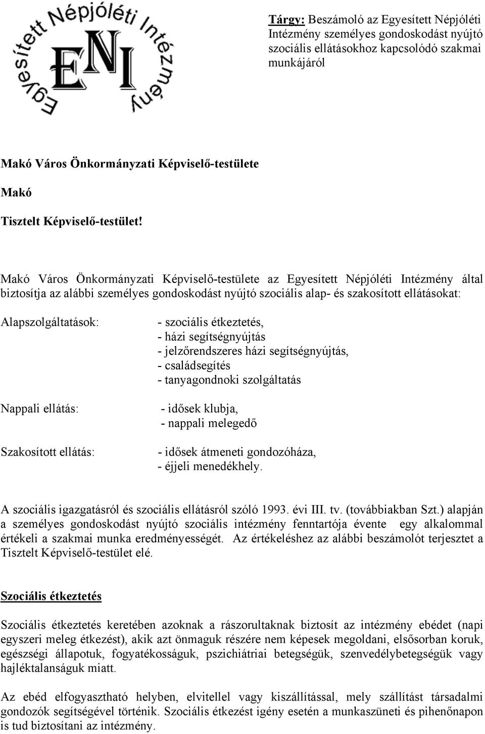 Makó Város Önkormányzati Képviselő-testülete az Egyesített Népjóléti Intézmény által biztosítja az alábbi személyes gondoskodást nyújtó szociális alap- és szakosított ellátásokat: Alapszolgáltatások: