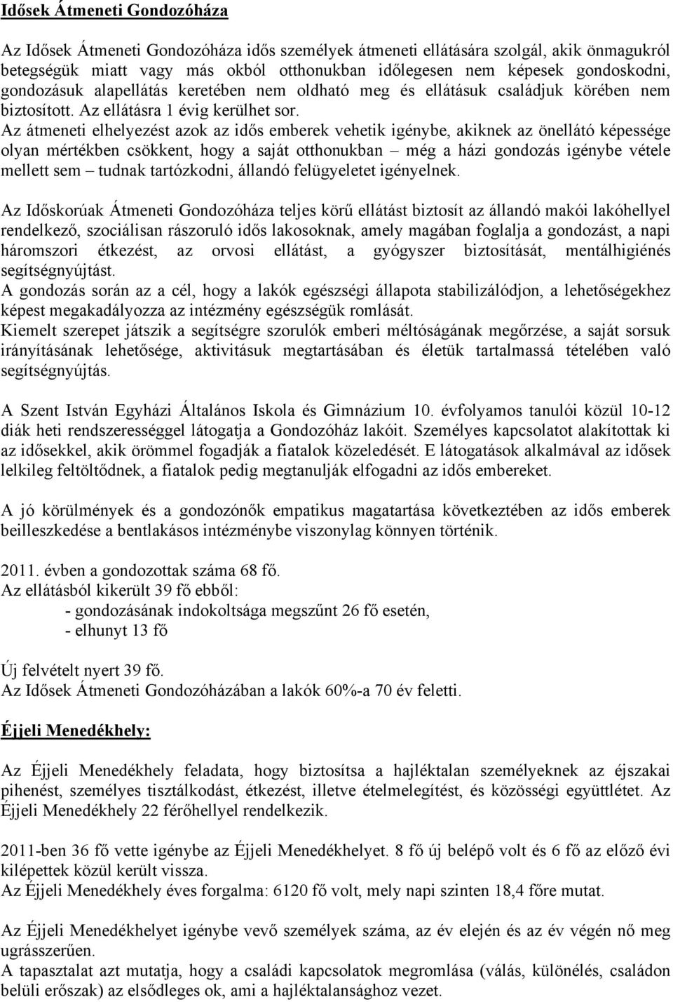 Az átmeneti elhelyezést azok az idős emberek vehetik igénybe, akiknek az önellátó képessége olyan mértékben csökkent, hogy a saját otthonukban még a házi gondozás igénybe vétele mellett sem tudnak