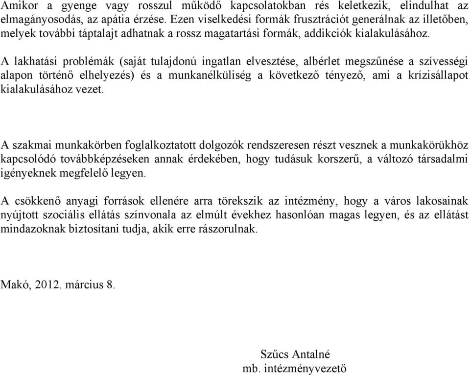 A lakhatási problémák (saját tulajdonú ingatlan elvesztése, albérlet megszűnése a szívességi alapon történő elhelyezés) és a munkanélküliség a következő tényező, ami a krízisállapot kialakulásához