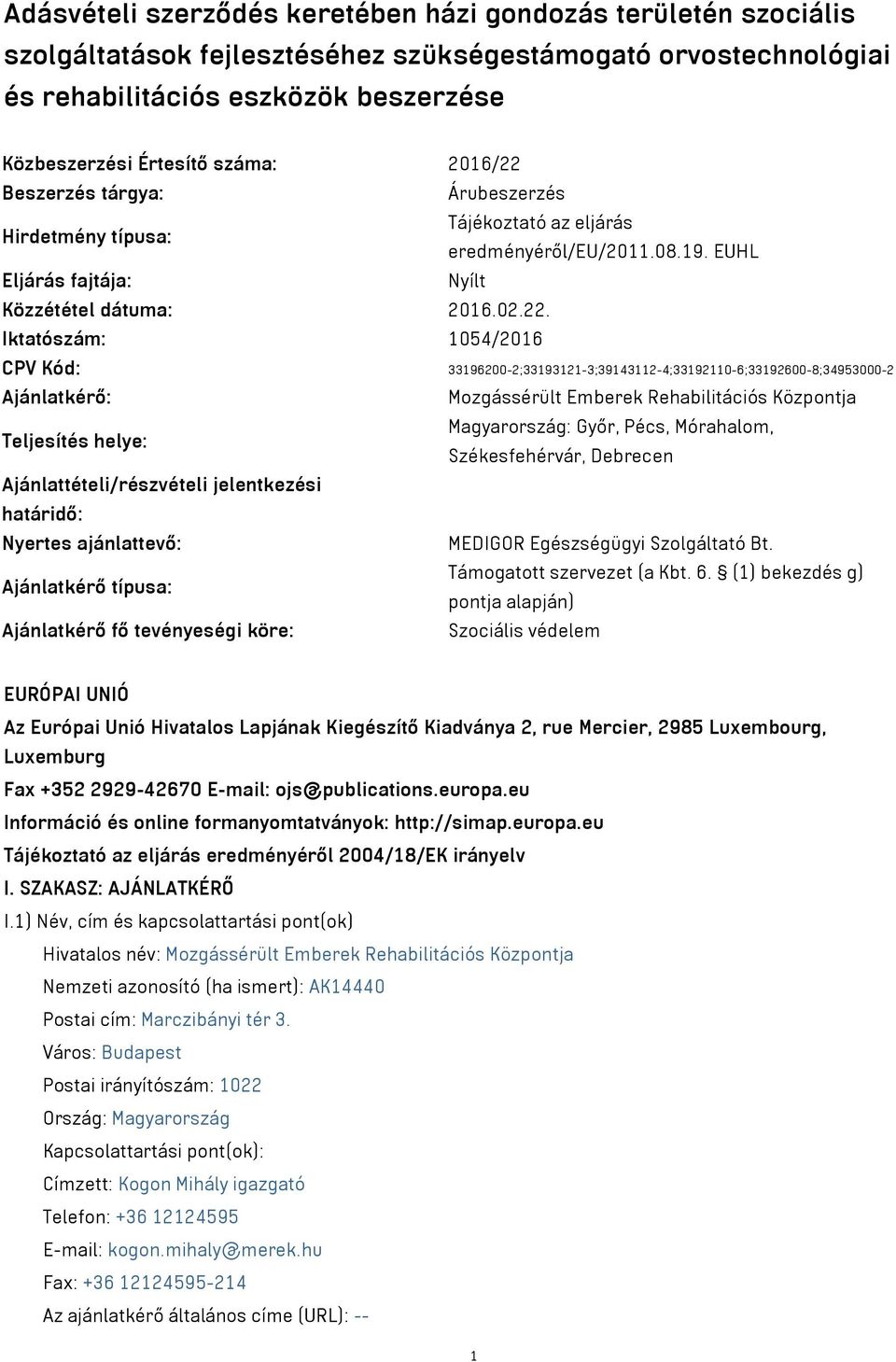 Beszerzés tárgya: Árubeszerzés Hirdetmény típusa: Tájékoztató az eljárás eredményéről/eu/2011.08.19. EUHL Eljárás fajtája: Nyílt Közzététel dátuma: 2016.02.22.