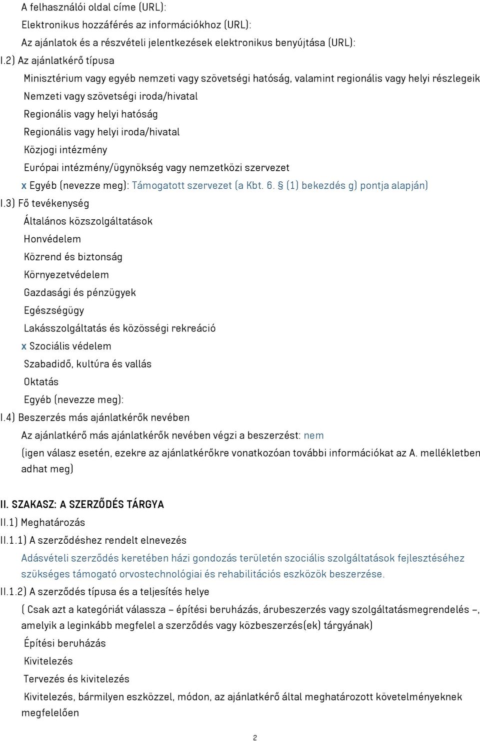 Regionális vagy helyi iroda/hivatal Közjogi intézmény Európai intézmény/ügynökség vagy nemzetközi szervezet x Egyéb (nevezze meg): Támogatott szervezet (a Kbt. 6. (1) bekezdés g) pontja alapján) I.