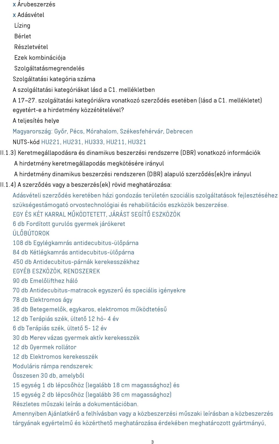 A teljesítés helye Magyarország: Győr, Pécs, Mórahalom, Székesfehérvár, Debrecen NUTS-kód HU221,