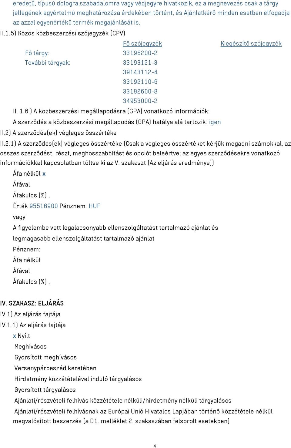 5) Közös közbeszerzési szójegyzék (CPV) Fő szójegyzék Kiegészítő szójegyzék Fő tárgy: 33196200-2 További tárgyak: 33193121-3 39143112-4 33192110-6 33192600-8 34953000-2 II. 1.