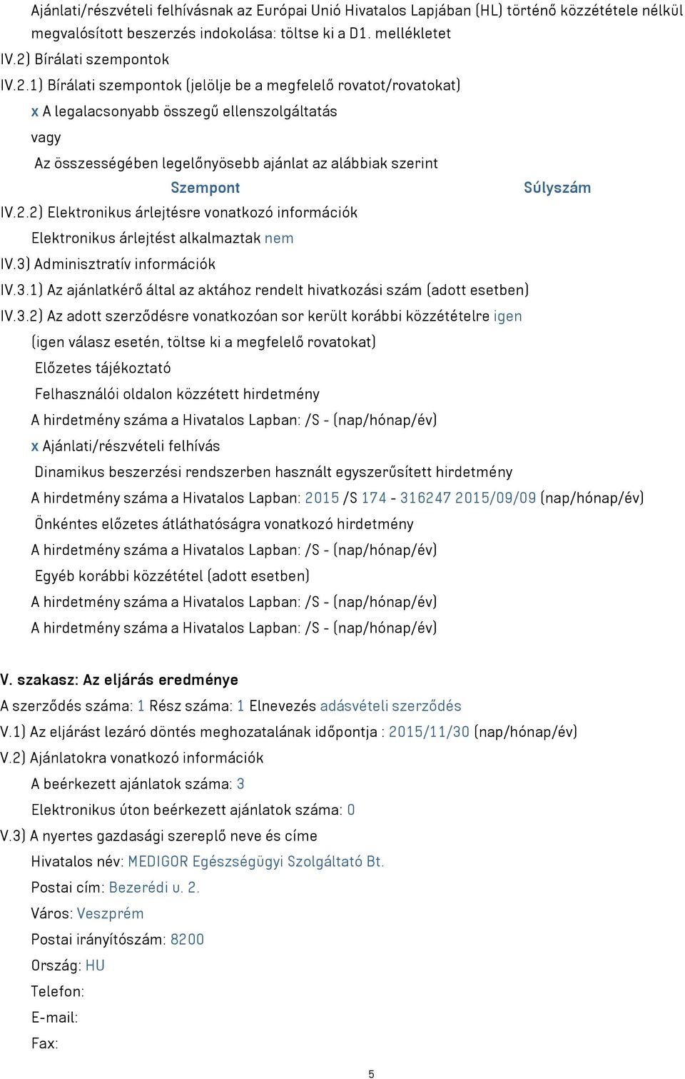 1) Bírálati szempontok (jelölje be a megfelelő rovatot/rovatokat) x A legalacsonyabb összegű ellenszolgáltatás vagy Az összességében legelőnyösebb ajánlat az alábbiak szerint Szempont Súlyszám IV.2.