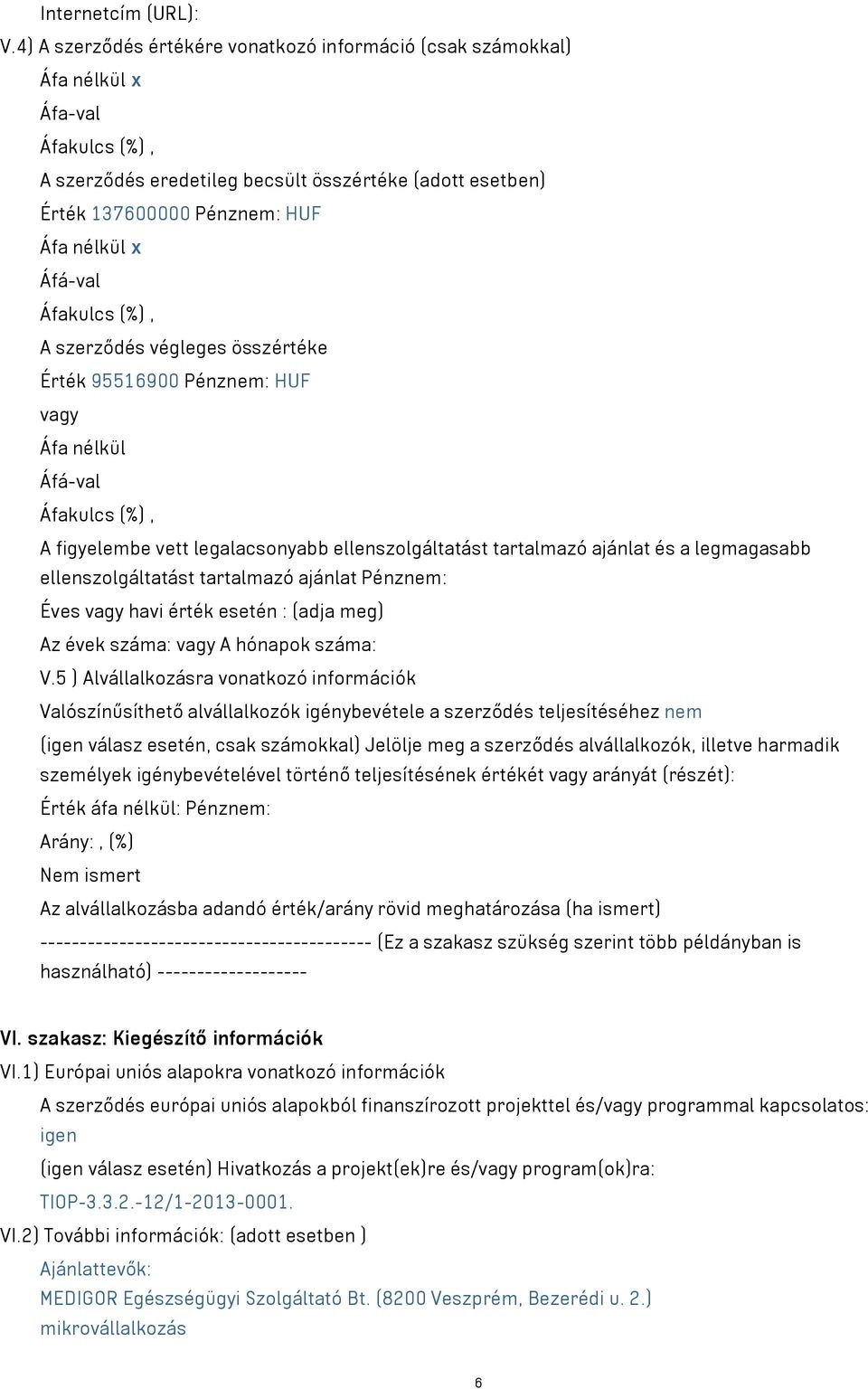 Áfá-val Áfakulcs (%), A szerződés végleges összértéke Érték 95516900 Pénznem: HUF vagy Áfa nélkül Áfá-val Áfakulcs (%), A figyelembe vett legalacsonyabb ellenszolgáltatást tartalmazó ajánlat és a