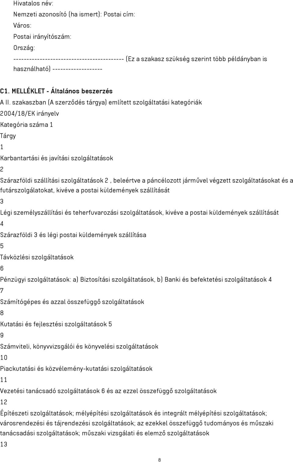 szakaszban (A szerződés tárgya) említett szolgáltatási kategóriák 2004/18/EK irányelv Kategória száma 1 Tárgy 1 Karbantartási és javítási szolgáltatások 2 Szárazföldi szállítási szolgáltatások 2,