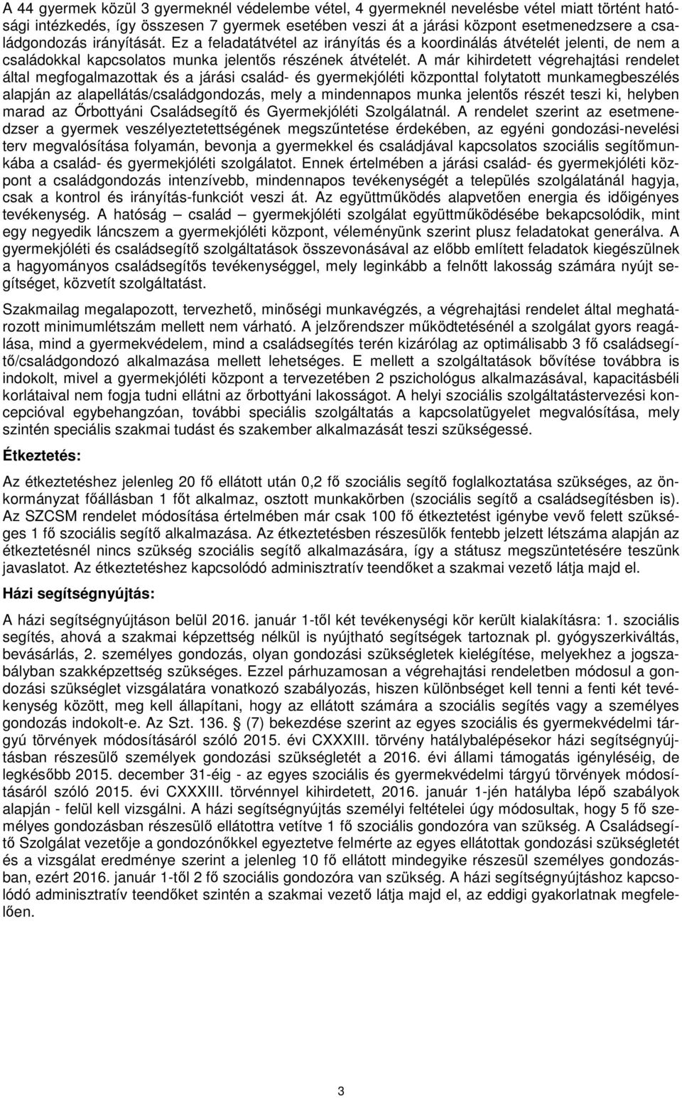 A már kihirdetett végrehajtási rendelet által megfogalmazottak és a járási család- és gyermekjóléti központtal folytatott munkamegbeszélés alapján az alapellátás/családgondozás, mely a mindennapos