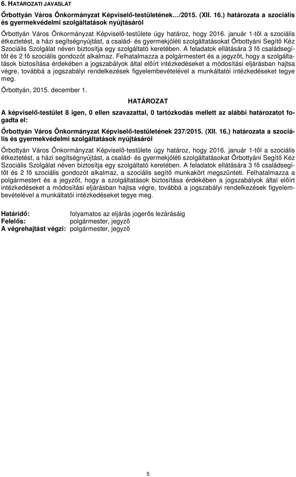 január 1-től a szociális étkeztetést, a házi segítségnyújtást, a család- és gyermekjóléti szolgáltatásokat Őrbottyáni Segítő Kéz Szociális Szolgálat néven biztosítja egy szolgáltató keretében.