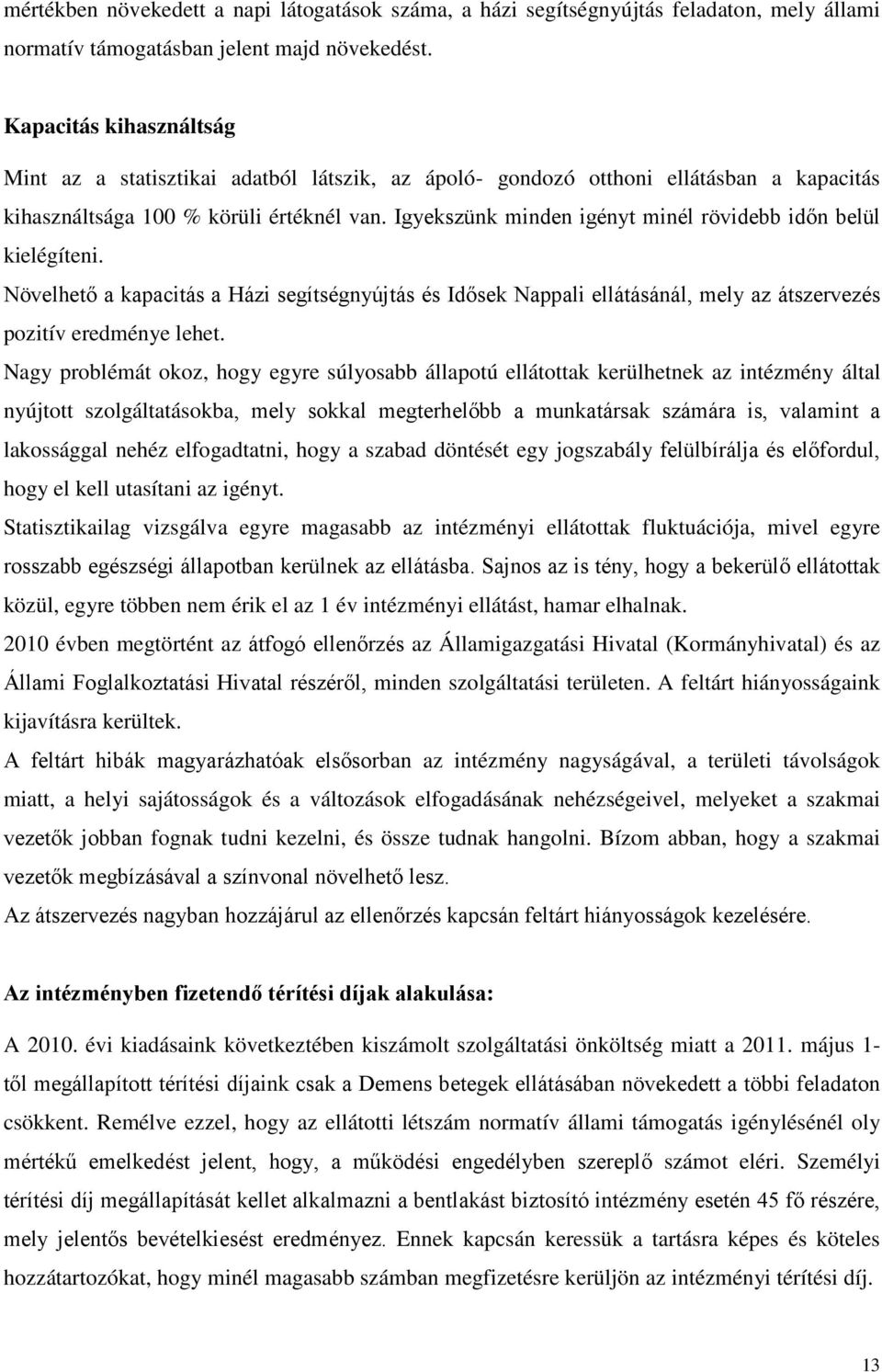 Igyekszünk minden igényt minél rövidebb időn belül kielégíteni. Növelhető a kapacitás a Házi segítségnyújtás és Idősek Nappali ellátásánál, mely az átszervezés pozitív eredménye lehet.