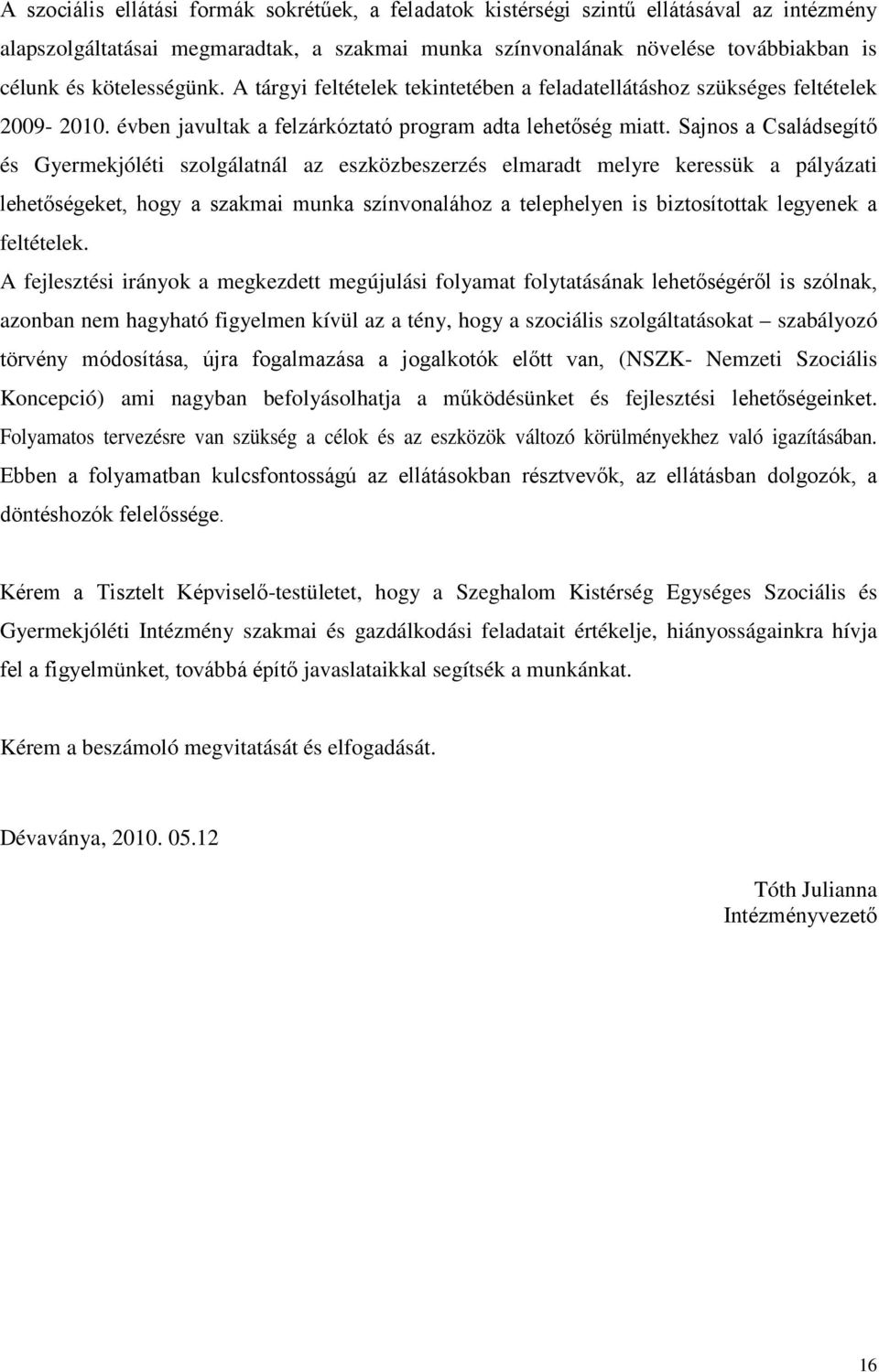 Sajnos a Családsegítő és Gyermekjóléti szolgálatnál az eszközbeszerzés elmaradt melyre keressük a pályázati lehetőségeket, hogy a szakmai munka színvonalához a telephelyen is biztosítottak legyenek a