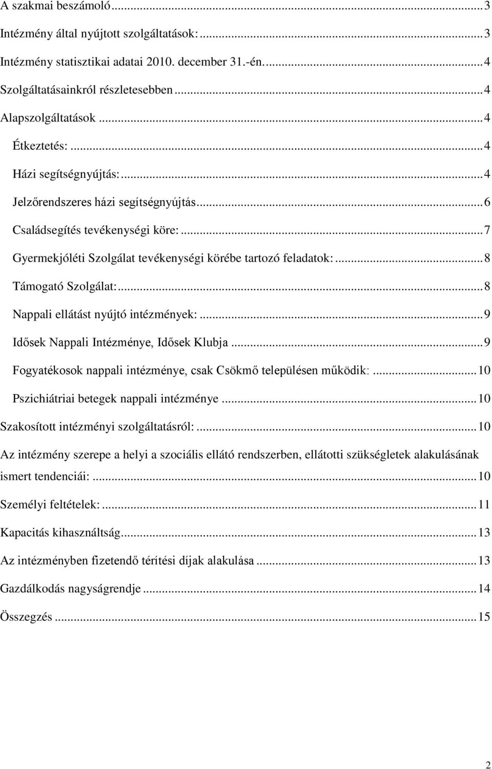 .. 8 Támogató Szolgálat:... 8 Nappali ellátást nyújtó intézmények:... 9 Idősek Nappali Intézménye, Idősek Klubja... 9 Fogyatékosok nappali intézménye, csak Csökmő településen működik:.