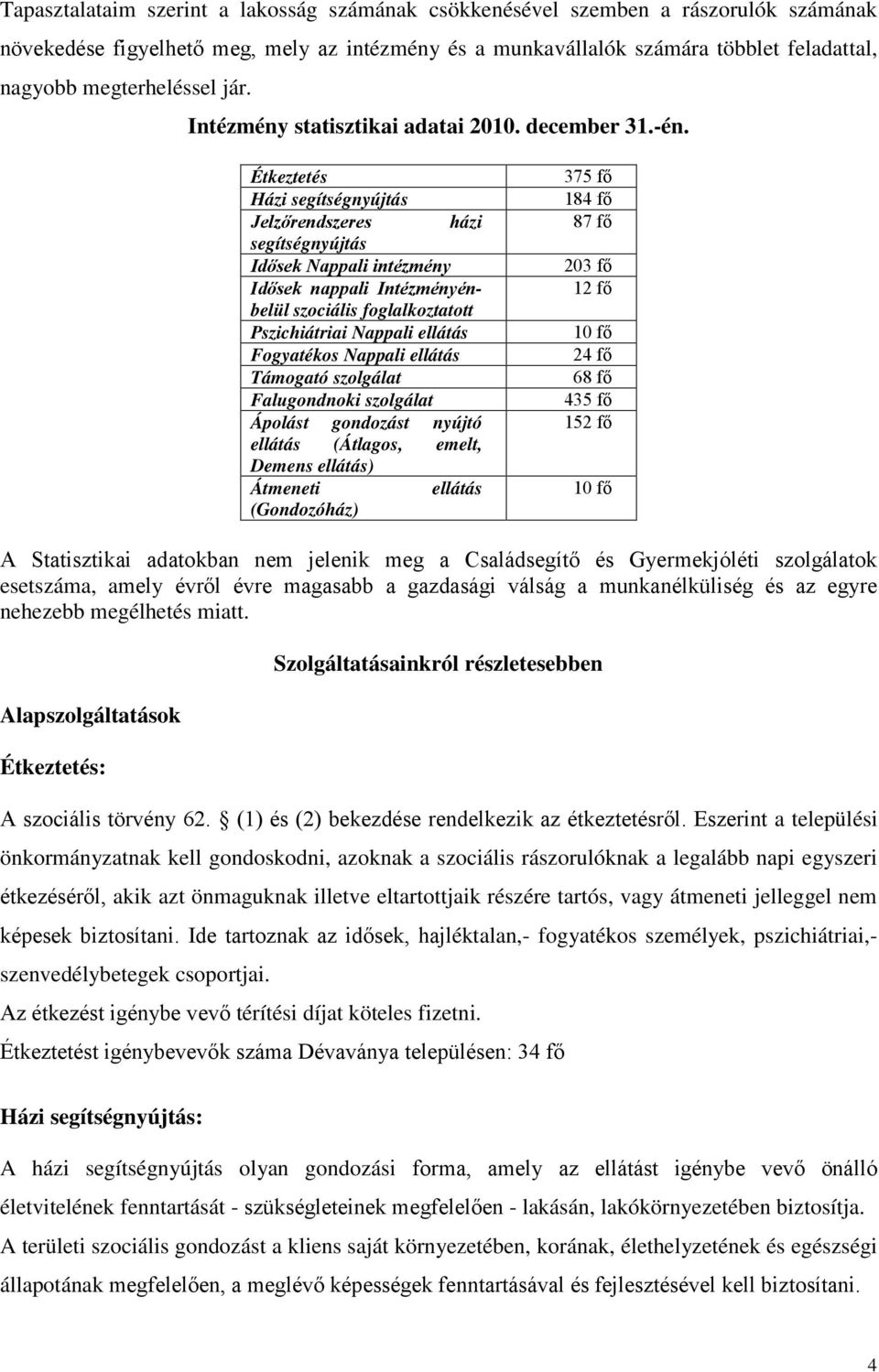 Étkeztetés Házi segítségnyújtás Jelzőrendszeres házi segítségnyújtás Idősek Nappali intézmény Idősek nappali Intézményénbelül szociális foglalkoztatott Pszichiátriai Nappali ellátás Fogyatékos