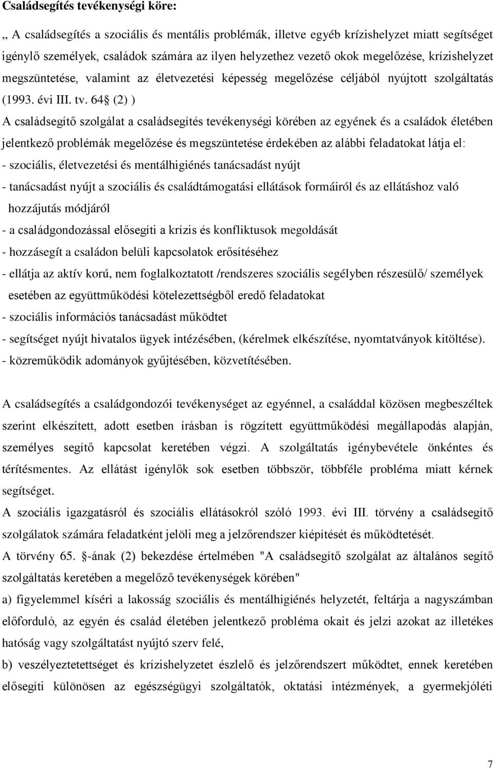 64 (2) ) A családsegítő szolgálat a családsegítés tevékenységi körében az egyének és a családok életében jelentkező problémák megelőzése és megszüntetése érdekében az alábbi feladatokat látja el: -