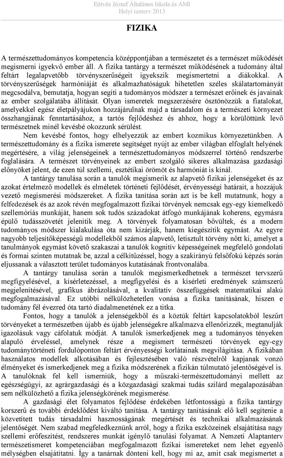 A törvényszerűségek harmóniáját és alkalmazhatóságuk hihetetlen széles skálatartományát megcsodálva, bemutatja, hogyan segíti a tudományos módszer a természet erőinek és javainak az ember