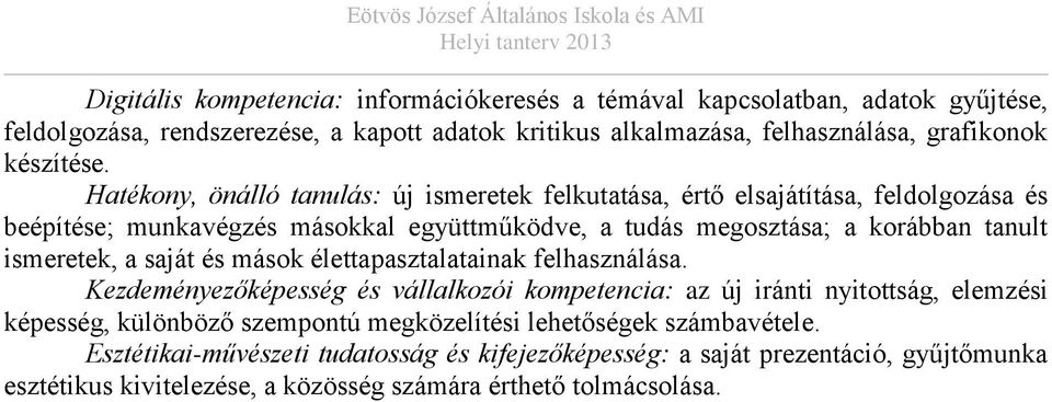 Hatékony, önálló tanulás: új ismeretek felkutatása, értő elsajátítása, feldolgozása és beépítése; munkavégzés másokkal együttműködve, a tudás megosztása; a korábban tanult