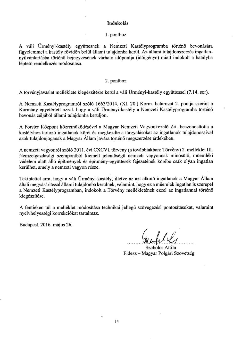 pontho z A törvényjavaslat melléklete kiegészítésre kerül a váll Ürményi-kastély együttessel (7.14. sor). A Nemzeti Kastélyprogramról szóló 1663/2014. (XI. 20.) Korm. határozat 2.