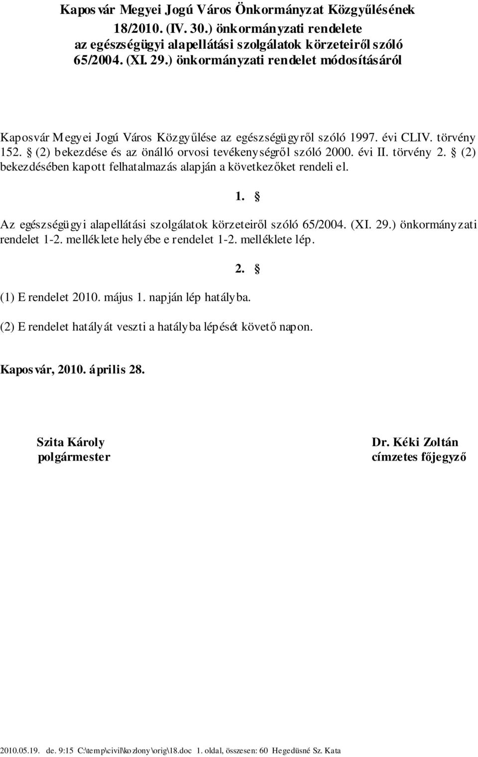 törvény 2. (2) bekezdésében kapott felhatalmazás alapján a következőket rendeli el. 1. Az egészségügyi alapellátási szolgálatok körzeteiről szóló 65/2004. (XI. 29.) önkormányzati rendelet 1-2.