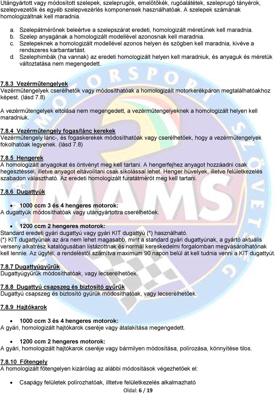 c. Szelepeknek a homologizált modellével azonos helyen és szögben kell maradnia, kivéve a rendszeres karbantartást. d.